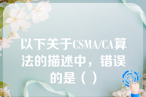 以下关于CSMA/CA算法的描述中，错误的是（）