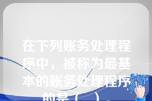 在下列账务处理程序中，被称为最基本的账务处理程序的是（  ）。