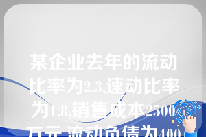 某企业去年的流动比率为2.3,速动比率为1.8,销售成本2500万元,流动负债为400万元,在年初和年末存货额相等的条件下,该企业去年的存货周转率为（）