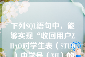 下列SQL语句中，能够实现“收回用户ZHAO对学生表（STUD）中学号（XH）的修改权”这一功能的是（  ）。