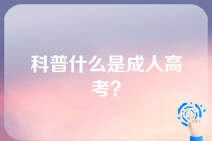 科普什么是成人高考？