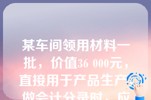 某车间领用材料一批，价值36 000元，直接用于产品生产，做会计分录时，应使用的会计科目有（   ）。