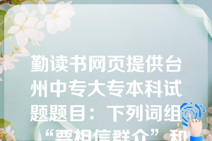 勤读书网页提供台州中专大专本科试题题目：下列词组“要相信群众”和“要一杯牛奶”（ D  ）