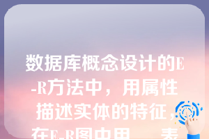 数据库概念设计的E-R方法中，用属性描述实体的特征，在E-R图中用___表示属性（）