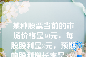 某种股票当前的市场价格是40元，每股股利是2元，预期的股利增长率是5%，则其市场决定的预期收益率为（）