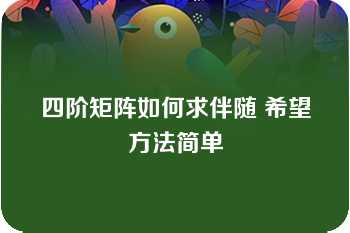 四阶矩阵如何求伴随 希望方法简单