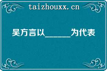 吴方言以______为代表