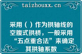 采用（）作为拱轴线的空腹式拱桥，一般采用“五点重合法”来确定其拱轴系数