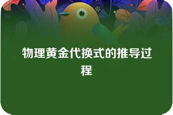 物理黄金代换式的推导过程