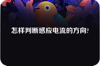 怎样判断感应电流的方向?