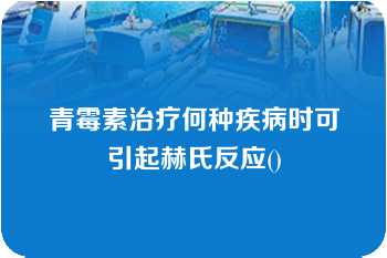 青霉素治疗何种疾病时可引起赫氏反应()