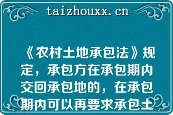 《农村土地承包法》规定，承包方在承包期内交回承包地的，在承包期内可以再要求承包土地。  