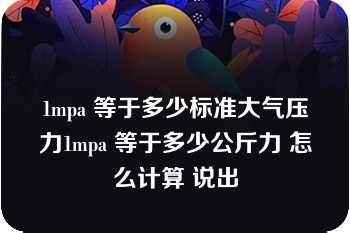 1mpa 等于多少标准大气压力1mpa 等于多少公斤力 怎么计算 说出