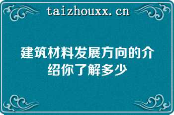 建筑材料发展方向的介绍你了解多少