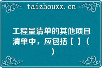 工程量清单的其他项目清单中，应包括【】（）