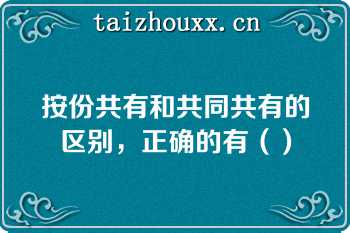 按份共有和共同共有的区别，正确的有（）