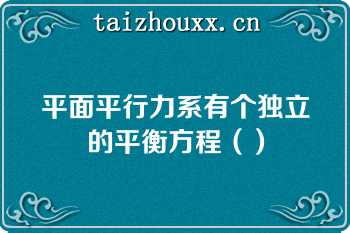 平面平行力系有个独立的平衡方程（）