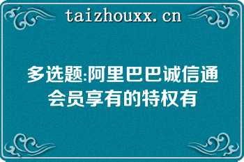 多选题:阿里巴巴诚信通会员享有的特权有