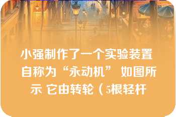 小强制作了一个实验装置 自称为“永动机” 如图所示 它由转轮（5根轻杆