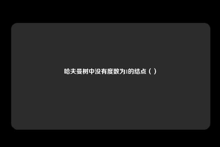 哈夫曼树中没有度数为1的结点（）