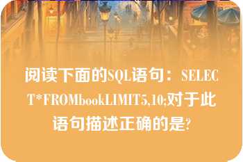 阅读下面的SQL语句：SELECT*FROMbookLIMIT5,10;对于此语句描述正确的是?