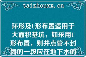 环形及U形布置适用于大面积基坑，如采用U形布置，则井点管不封闭的一段应在地下水的上游方向（）