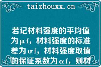 若记材料强度的平均值为μf，材料强度的标准差为σf，材料强度取值的保证系数为αf，则材料强度标准值fk等于（）