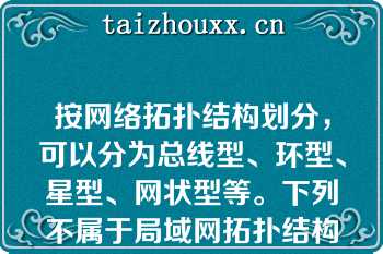 按网络拓扑结构划分，可以分为总线型、环型、星型、网状型等。下列不属于局域网拓扑结构的是