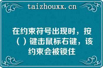 在约束符号出现时，按（）键击鼠标右键，该约束会被锁住