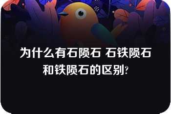 为什么有石陨石 石铁陨石和铁陨石的区别?