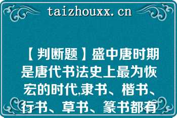 【判断题】盛中唐时期是唐代书法史上最为恢宏的时代,隶书、楷书、行书、草书、篆书都有名家问世