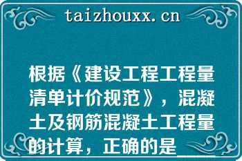 根据《建设工程工程量清单计价规范》，混凝土及钢筋混凝土工程量的计算，正确的是______（）