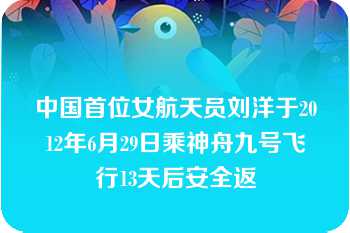 中国首位女航天员刘洋于2012年6月29日乘神舟九号飞行13天后安全返