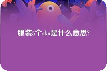 服装5个sku是什么意思?