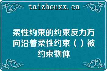 柔性约束的约束反力方向沿着柔性约束（）被约束物体