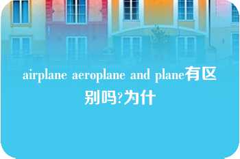 airplane aeroplane and plane有区别吗?为什