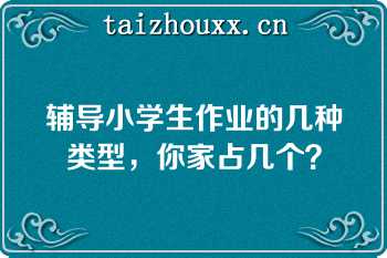 辅导小学生作业的几种类型，你家占几个？