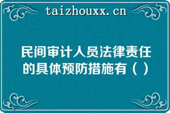 民间审计人员法律责任的具体预防措施有（）