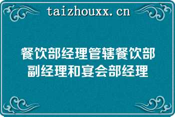 餐饮部经理管辖餐饮部副经理和宴会部经理