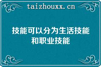 技能可以分为生活技能和职业技能