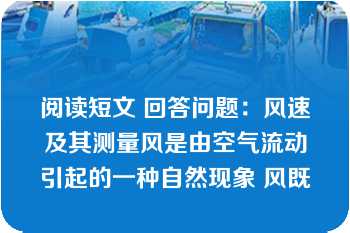 阅读短文 回答问题：风速及其测量风是由空气流动引起的一种自然现象 风既