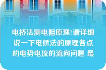 电桥法测电阻原理?请详细说一下电桥法的原理各点的电势电流的流向问题 最