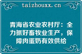 青海省农业农村厅：全力抓好畜牧业生产，保障肉蛋奶有效供给