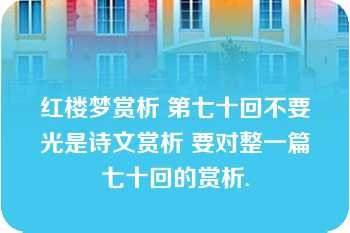 红楼梦赏析 第七十回不要光是诗文赏析 要对整一篇七十回的赏析.