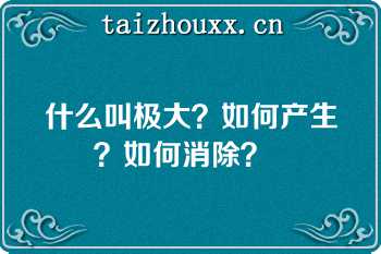 什么叫极大？如何产生？如何消除？  