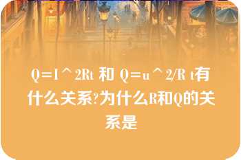 Q=I^2Rt 和 Q=u^2/R t有什么关系?为什么R和Q的关系是