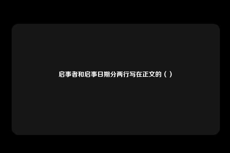 启事者和启事日期分两行写在正文的（）