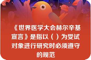 《世界医学大会赫尔辛基宣言》是指以（）为受试对象进行研究时必须遵守的规范