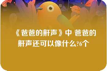 《爸爸的鼾声》中 爸爸的鼾声还可以像什么?6个