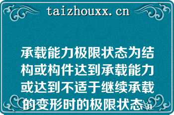 承载能力极限状态为结构或构件达到承载能力或达到不适于继续承载的变形时的极限状态\n